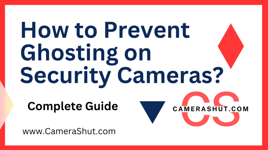 How to Prevent Ghosting on Security Cameras?