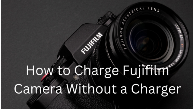 How to Charge a fujifilm Camera Without a Charger – 100% Working & Easy